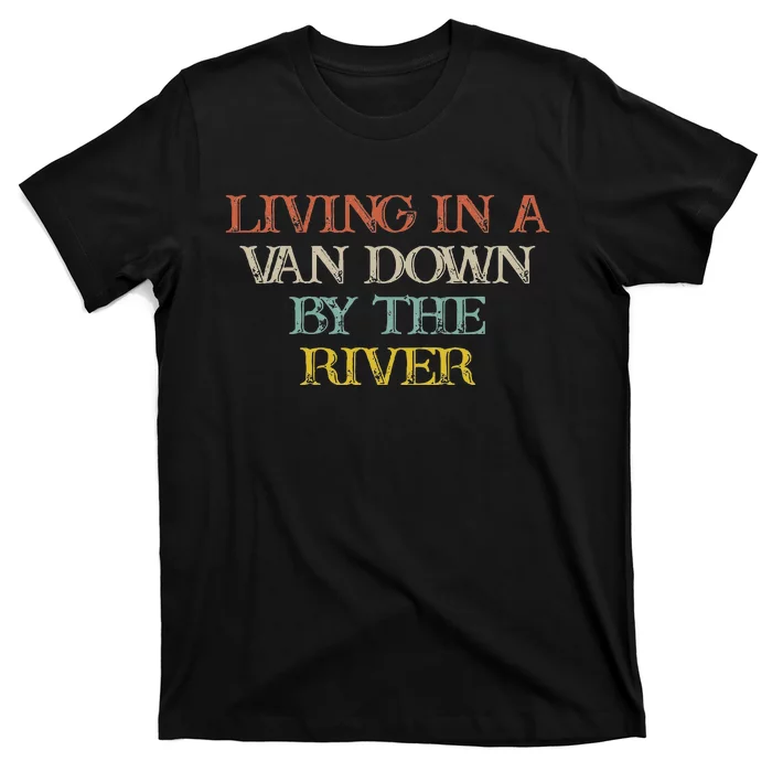 Colored Saying Living In A Van Down By The River T-Shirt