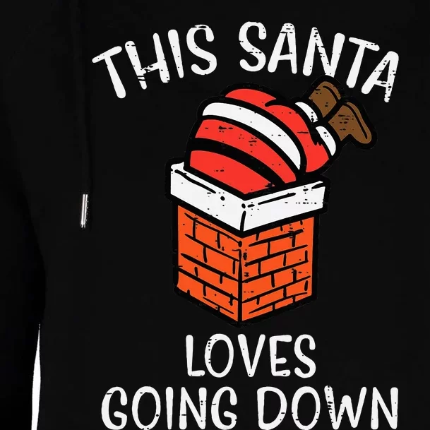 Christmas Santa Loves Going Down Chimney Funny Xmas Dad Womens Funnel Neck Pullover Hood