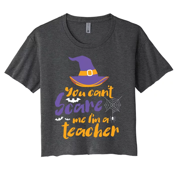 Cant Scare Me Im A Teacher Spooky Witch Halloween Women's Crop Top Tee