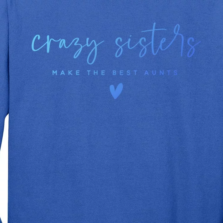 Crazy Sisters Make The Best Aunts Great Gift Tall Long Sleeve T-Shirt