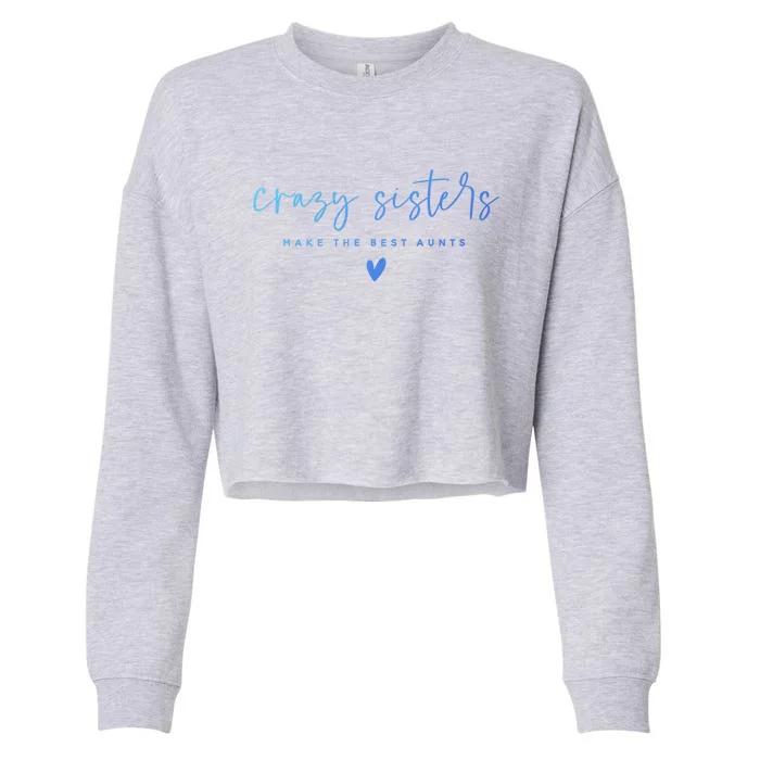 Crazy Sisters Make The Best Aunts Great Gift Cropped Pullover Crew