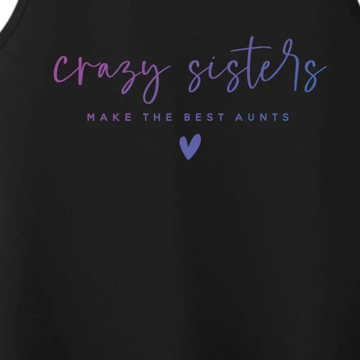 Crazy Sisters Make The Best Aunts Great Gift Performance Tank