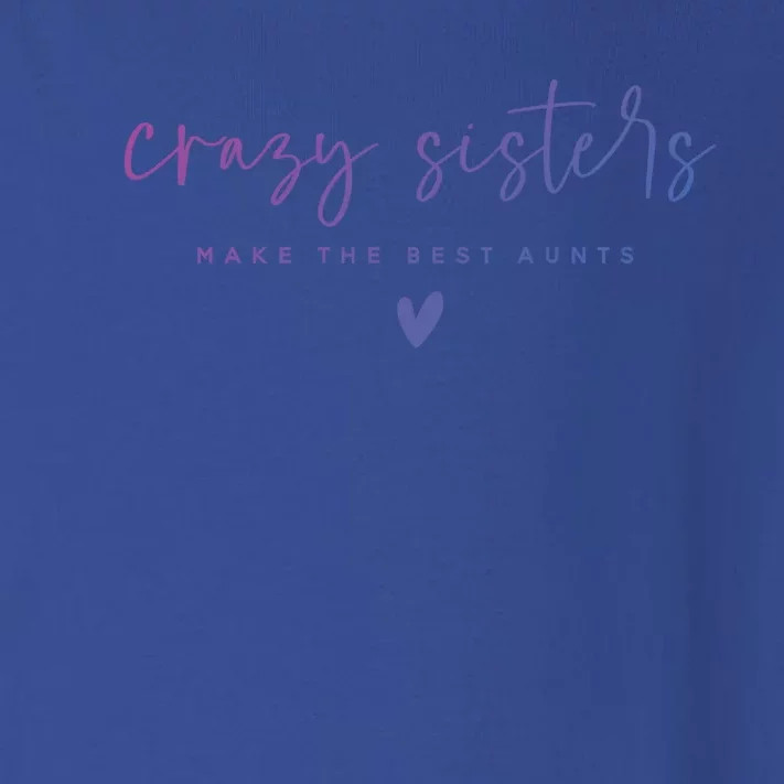 Crazy Sisters Make The Best Aunts Great Gift Toddler Long Sleeve Shirt