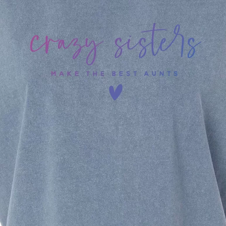 Crazy Sisters Make The Best Aunts Great Gift Garment-Dyed Women's Muscle Tee