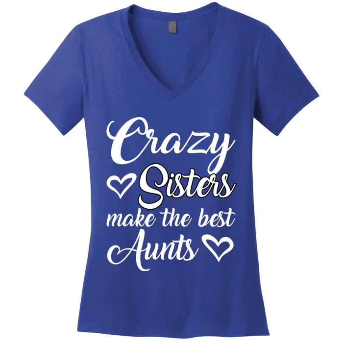 Crazy Sisters Make Best Aunts Auntie Mothers Day Funny Gift Great Gift Women's V-Neck T-Shirt