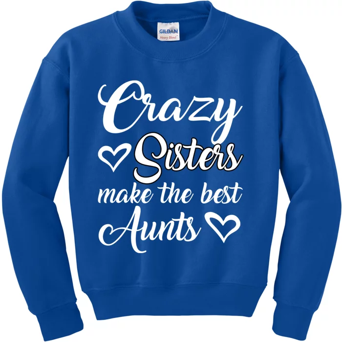 Crazy Sisters Make Best Aunts Auntie Mothers Day Funny Gift Great Gift Kids Sweatshirt