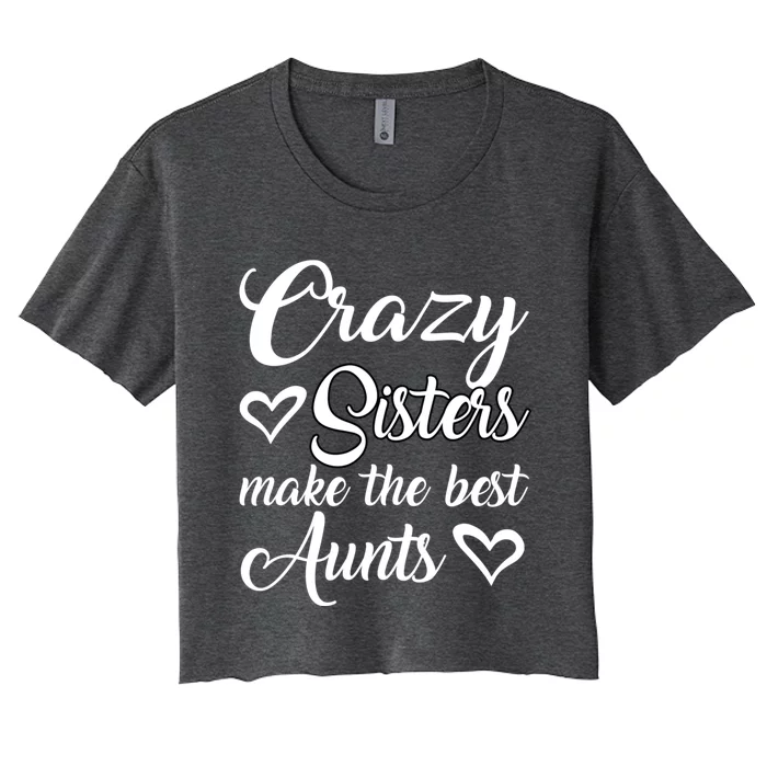 Crazy Sisters Make Best Aunts Auntie Mothers Day Funny Gift Great Gift Women's Crop Top Tee