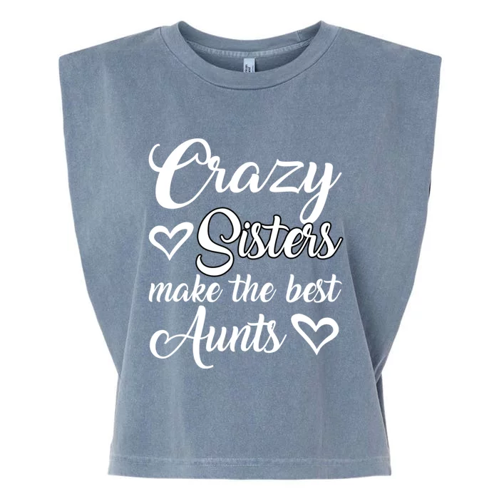 Crazy Sisters Make Best Aunts Auntie Mothers Day Funny Gift Great Gift Garment-Dyed Women's Muscle Tee