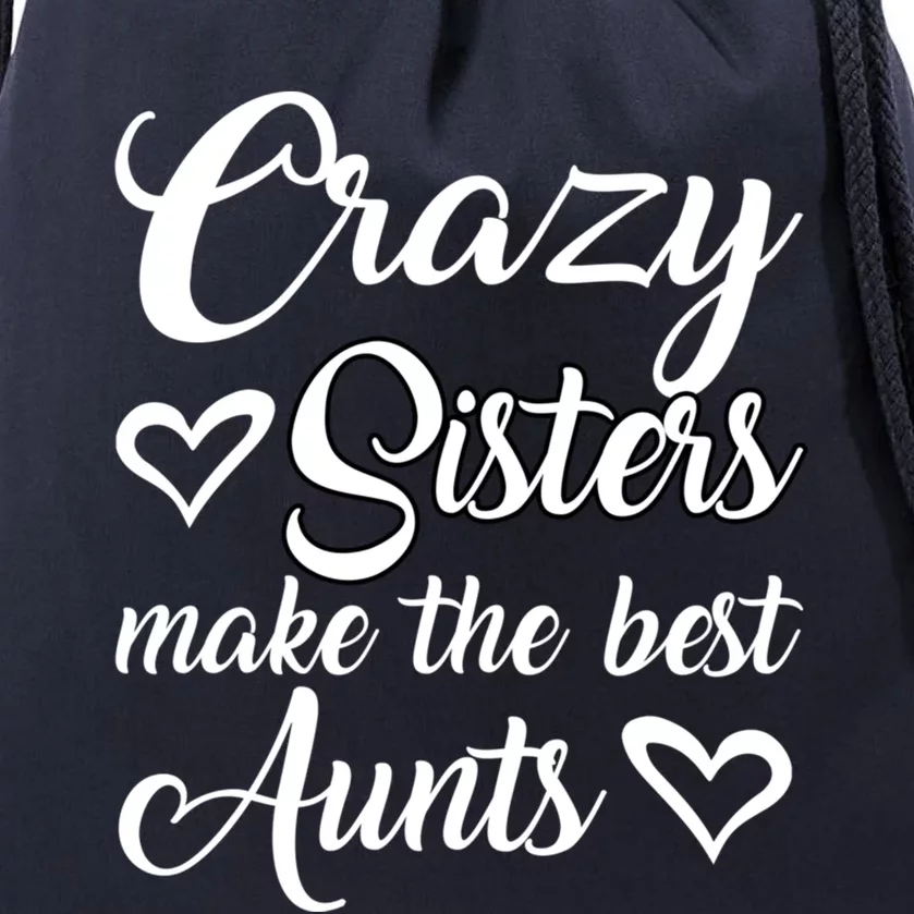 Crazy Sisters Make Best Aunts Auntie Mothers Day Funny Gift Great Gift Drawstring Bag