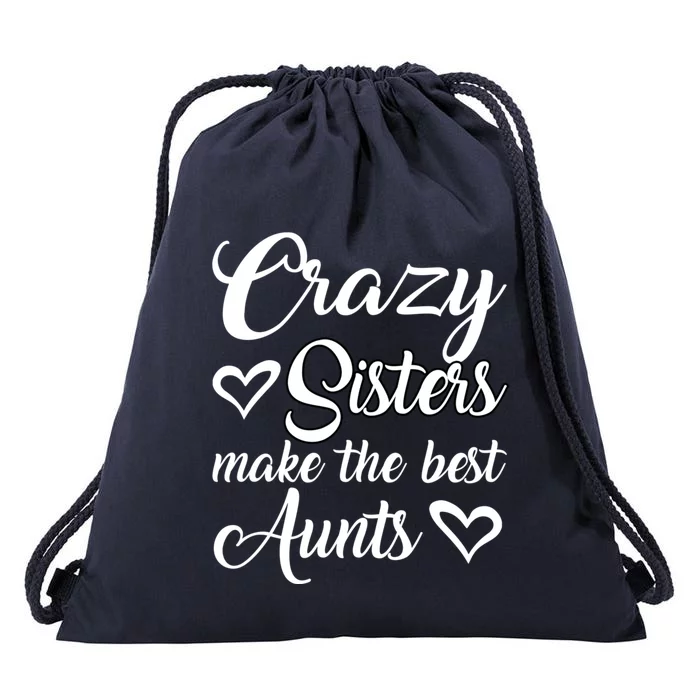 Crazy Sisters Make Best Aunts Auntie Mothers Day Funny Gift Great Gift Drawstring Bag