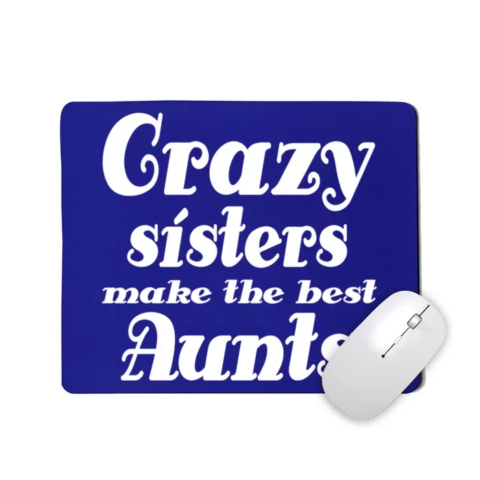 Crazy Sisters Make Best Aunts Auntie Mothers Day Funny Gift Mousepad