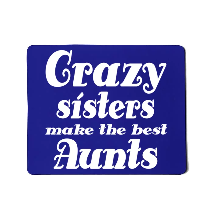 Crazy Sisters Make Best Aunts Auntie Mothers Day Funny Gift Mousepad