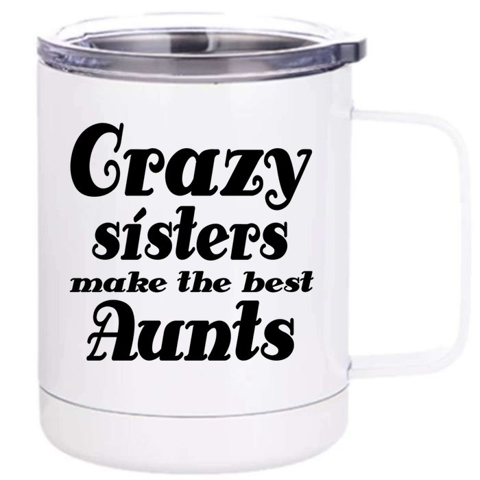 Crazy Sisters Make Best Aunts Auntie Mothers Day Funny Gift Front & Back 12oz Stainless Steel Tumbler Cup