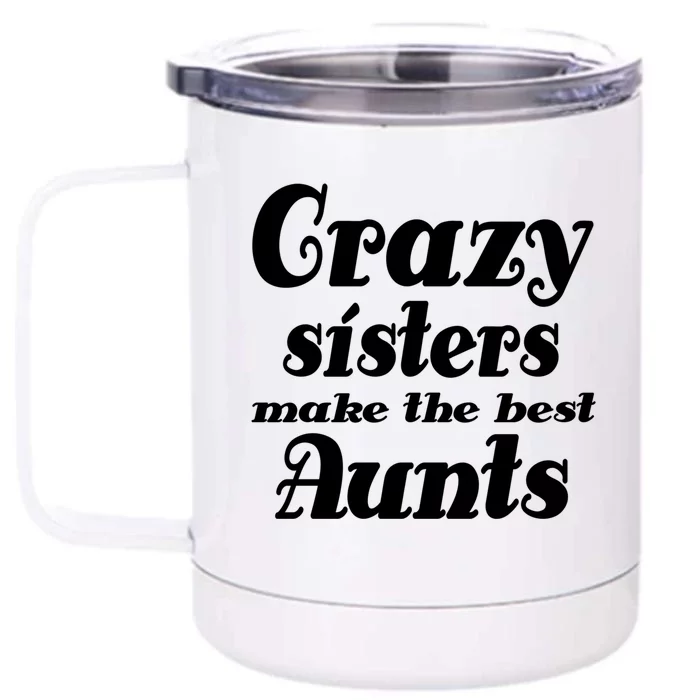 Crazy Sisters Make Best Aunts Auntie Mothers Day Funny Gift Front & Back 12oz Stainless Steel Tumbler Cup