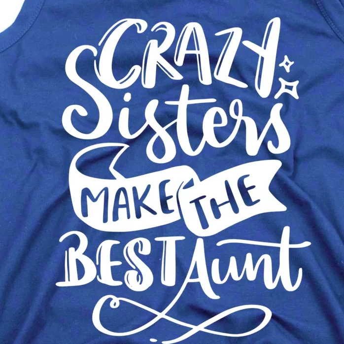 Crazy Sisters Make The Best Aunt Gift Tank Top