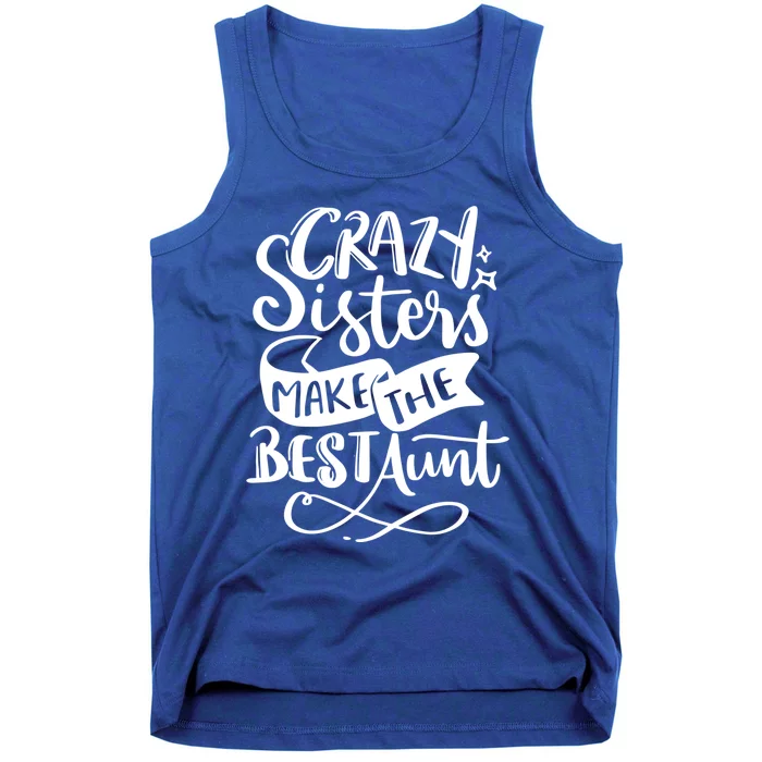 Crazy Sisters Make The Best Aunt Gift Tank Top