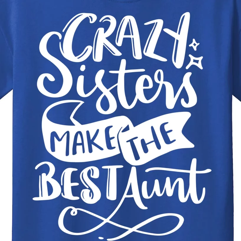 Crazy Sisters Make The Best Aunt Gift Kids T-Shirt