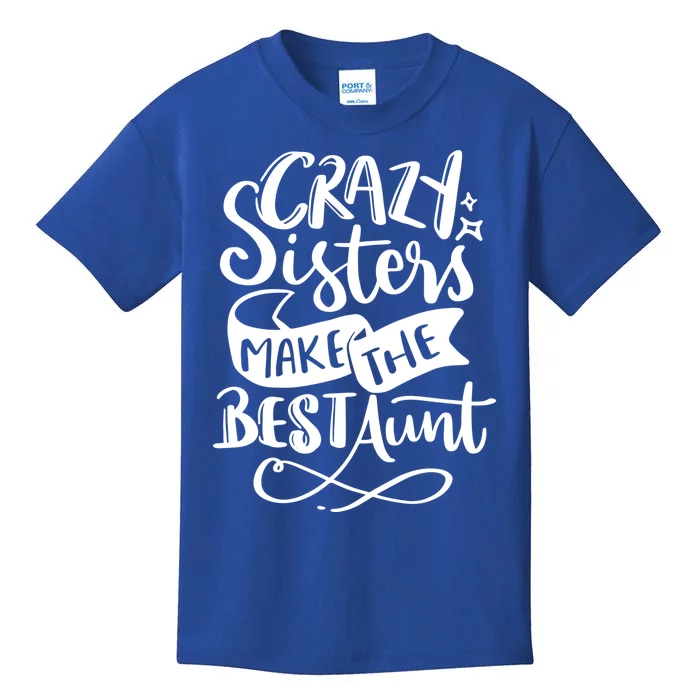 Crazy Sisters Make The Best Aunt Gift Kids T-Shirt