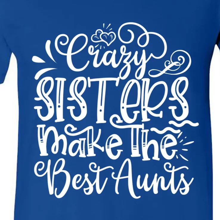 Crazy Sisters Make The Best Aunts Auntie Gift V-Neck T-Shirt