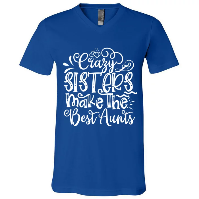 Crazy Sisters Make The Best Aunts Auntie Gift V-Neck T-Shirt