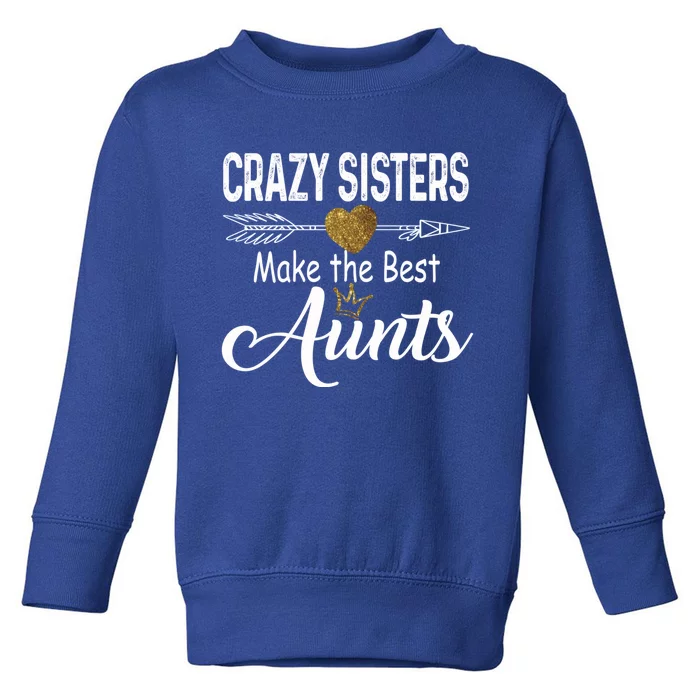 Crazy Sisters Make The Best Aunts Cute Tee Auntie With Arrow Great Gift Toddler Sweatshirt