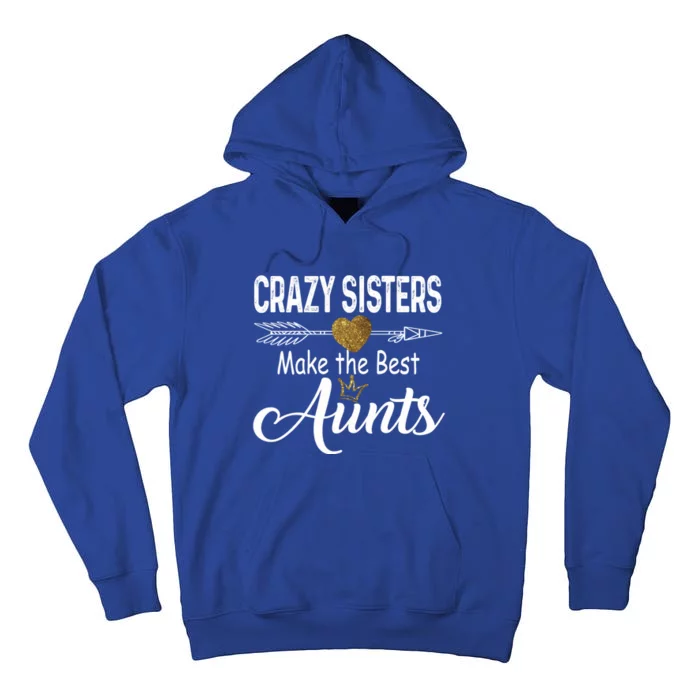 Crazy Sisters Make The Best Aunts Cute Tee Auntie With Arrow Great Gift Tall Hoodie