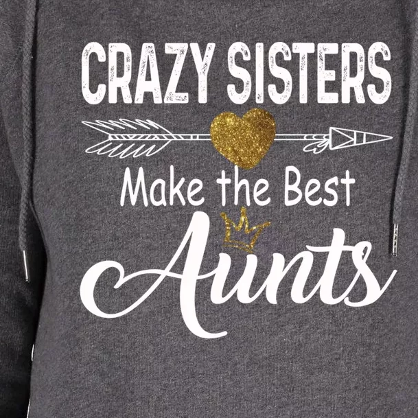 Crazy Sisters Make The Best Aunts Cute Tee Auntie With Arrow Great Gift Womens Funnel Neck Pullover Hood