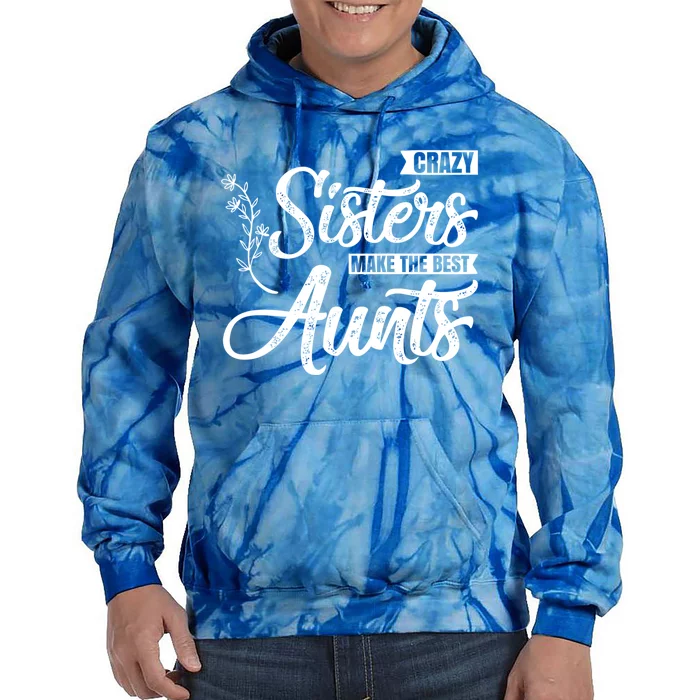 Crazy Sisters Make The Best Aunts Funny Auntie Sister Meaningful Gift Tie Dye Hoodie