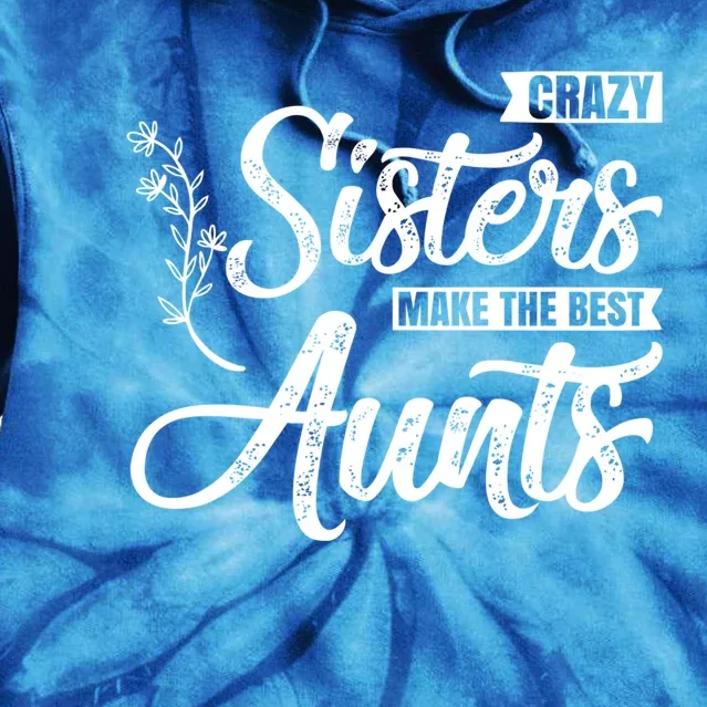 Crazy Sisters Make The Best Aunts Funny Auntie Sister Meaningful Gift Tie Dye Hoodie