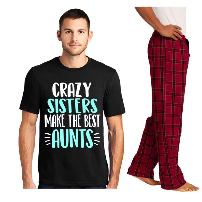 Crazy Sisters Make The Best Aunts Funny Sister Auntie Gift Pajama Set