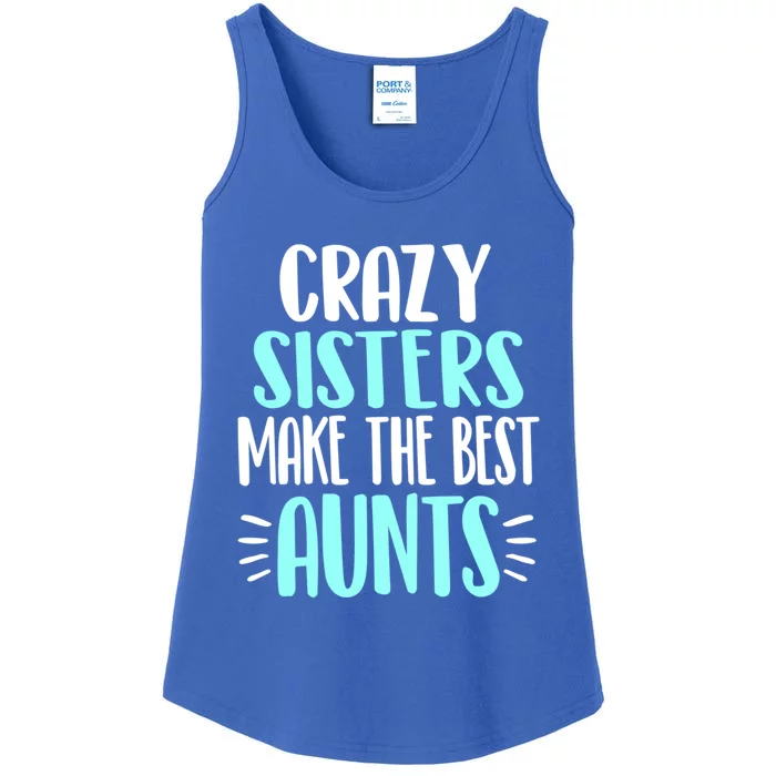 Crazy Sisters Make The Best Aunts Funny Sister Auntie Gift Ladies Essential Tank