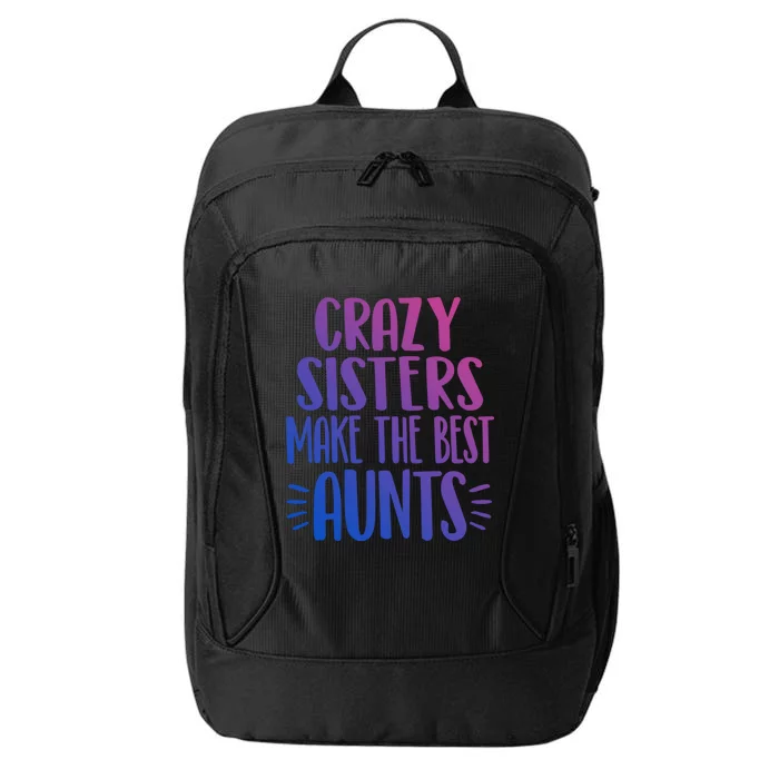 Crazy Sisters Make The Best Aunts Funny Sister Auntie Gift Meaningful Gift City Backpack