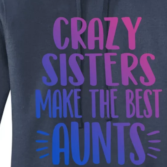 Crazy Sisters Make The Best Aunts Funny Sister Auntie Gift Meaningful Gift Women's Pullover Hoodie