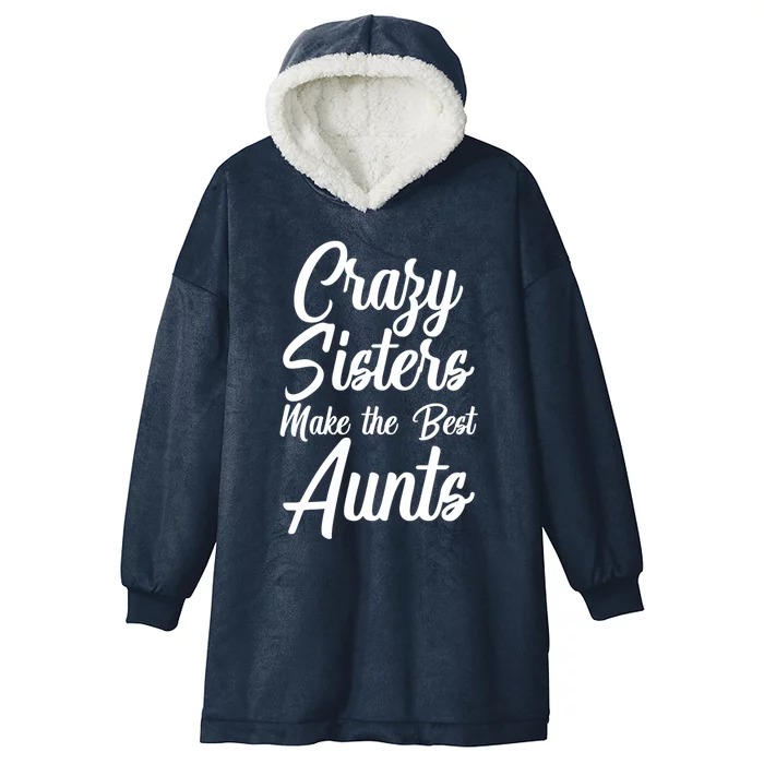 Crazy Sisters Make The Best Aunts Graphic Cool Gift Hooded Wearable Blanket