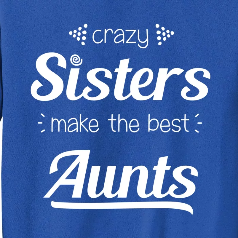 Crazy Sisters Make The Best Aunts Cool Gift Sweatshirt