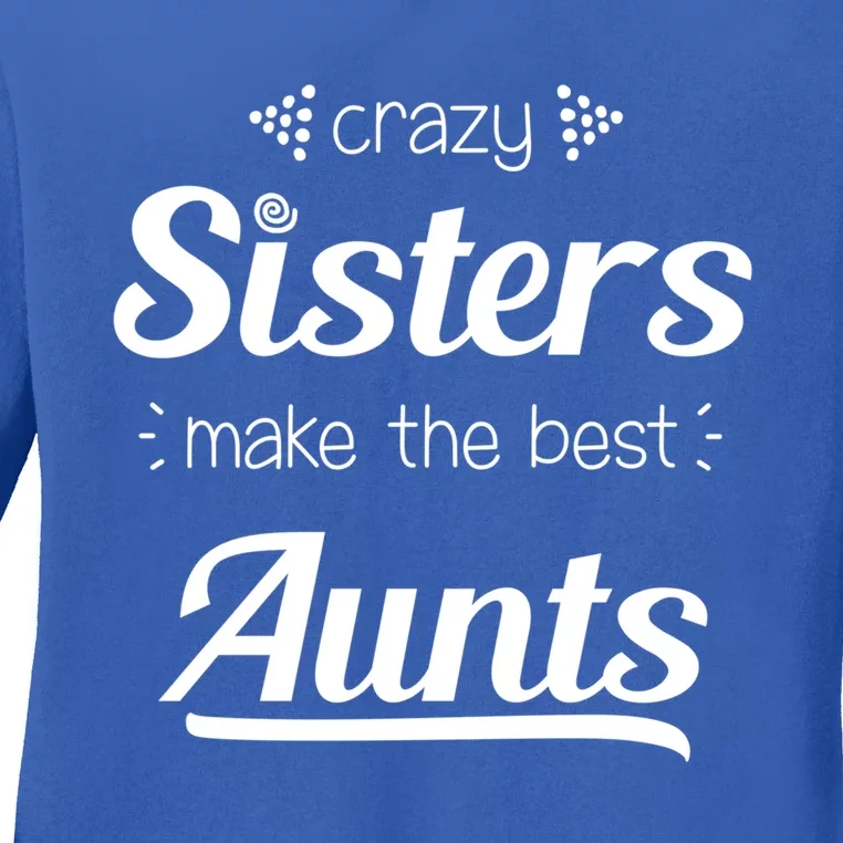 Crazy Sisters Make The Best Aunts Cool Gift Ladies Long Sleeve Shirt