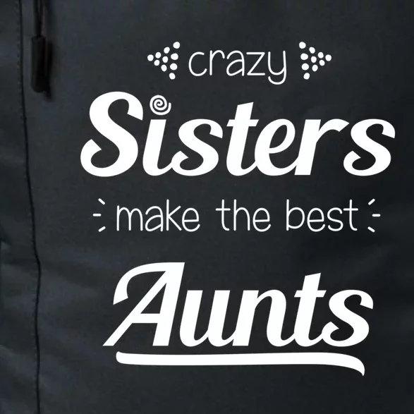 Crazy Sisters Make The Best Aunts Cool Gift Daily Commute Backpack