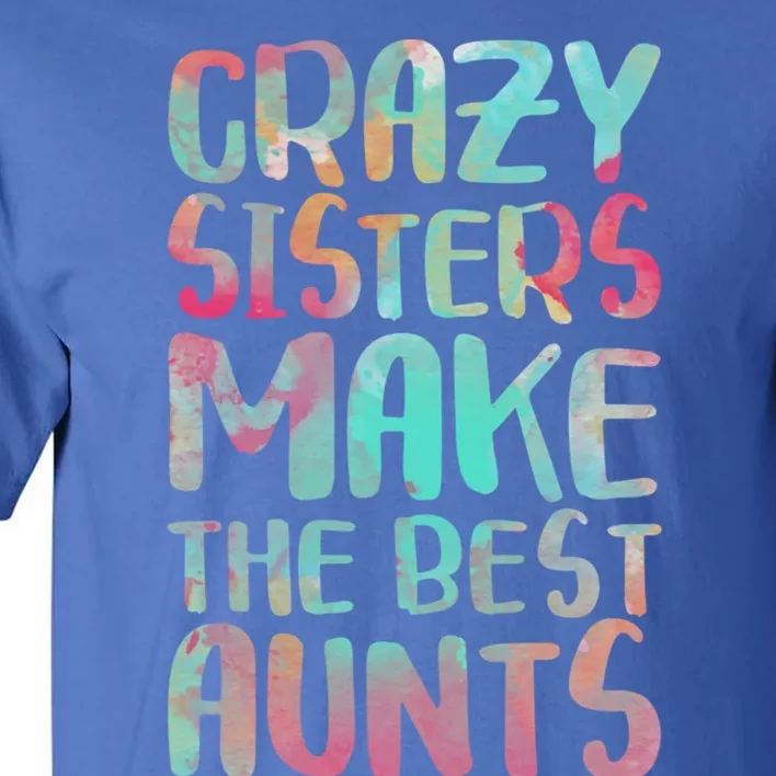 Crazy Sisters Make The Best Aunts Cute Gift Auntie Gift Tall T-Shirt