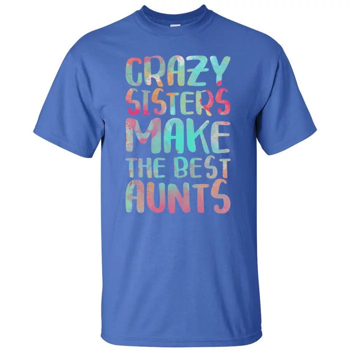 Crazy Sisters Make The Best Aunts Cute Gift Auntie Gift Tall T-Shirt