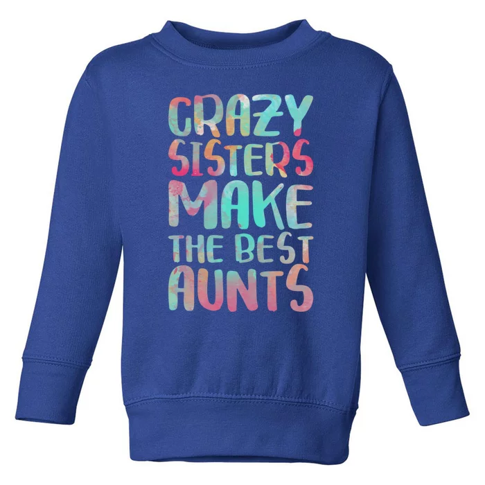 Crazy Sisters Make The Best Aunts Cute Gift Auntie Gift Toddler Sweatshirt