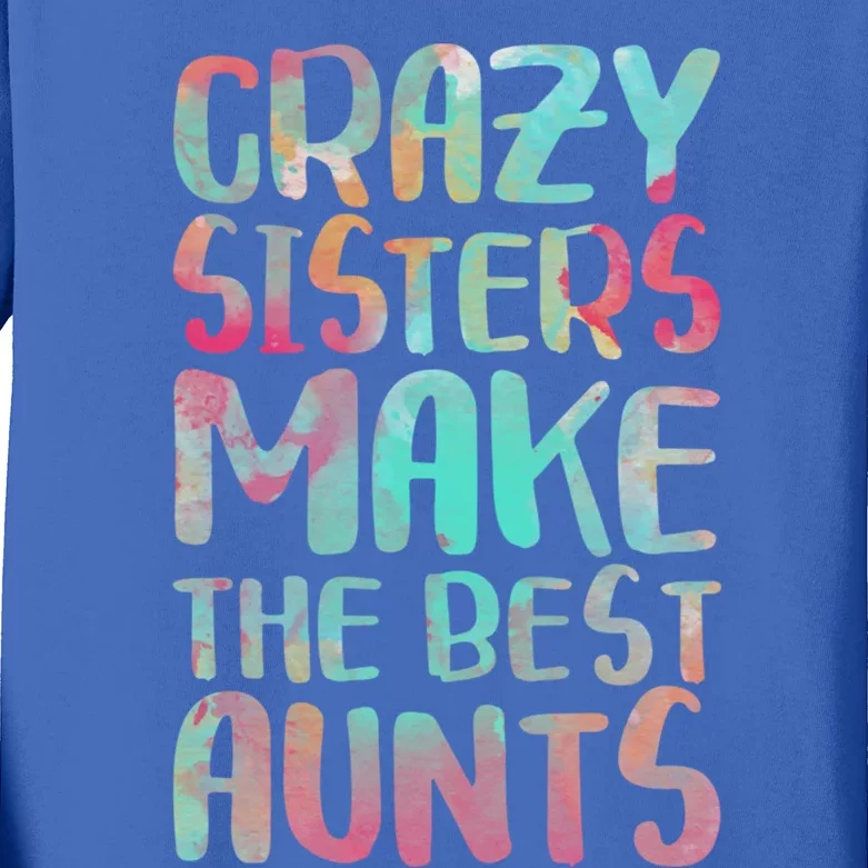 Crazy Sisters Make The Best Aunts Cute Gift Auntie Gift Kids Long Sleeve Shirt