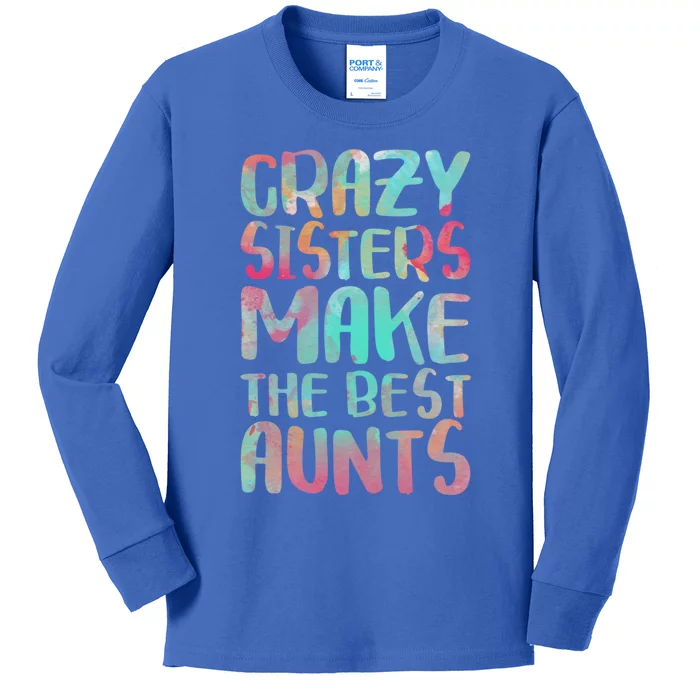 Crazy Sisters Make The Best Aunts Cute Gift Auntie Gift Kids Long Sleeve Shirt