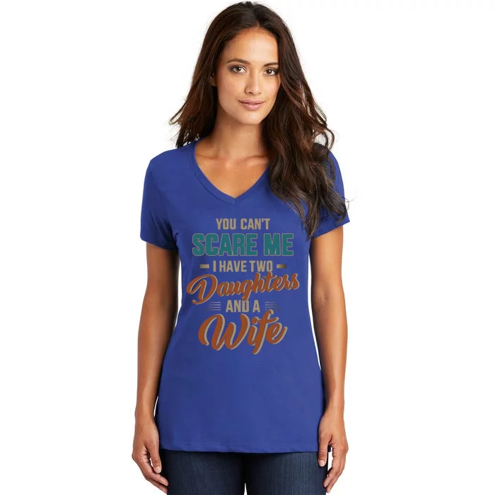 Can't Scare My Two Daughters And Wife For Father's Day Funny Gift Women's V-Neck T-Shirt