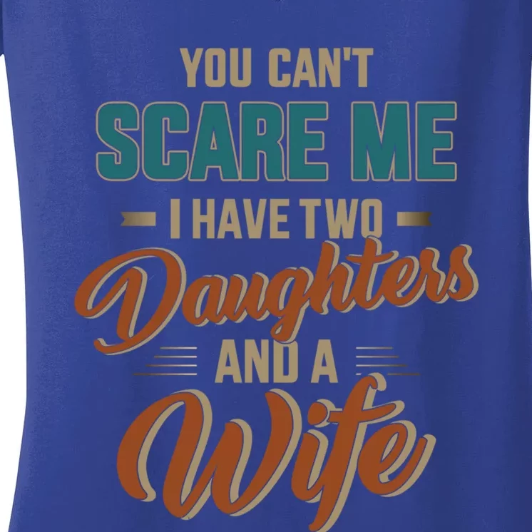 Can't Scare My Two Daughters And Wife For Father's Day Funny Gift Women's V-Neck T-Shirt