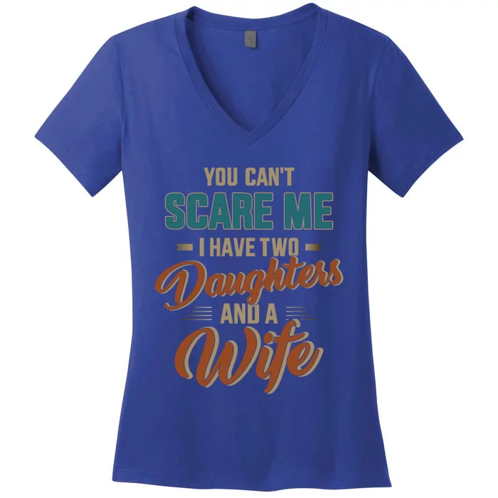 Can't Scare My Two Daughters And Wife For Father's Day Funny Gift Women's V-Neck T-Shirt