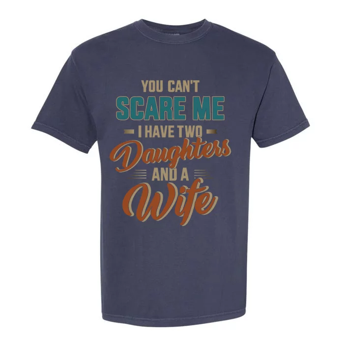 Can't Scare My Two Daughters And Wife For Father's Day Funny Gift Garment-Dyed Heavyweight T-Shirt