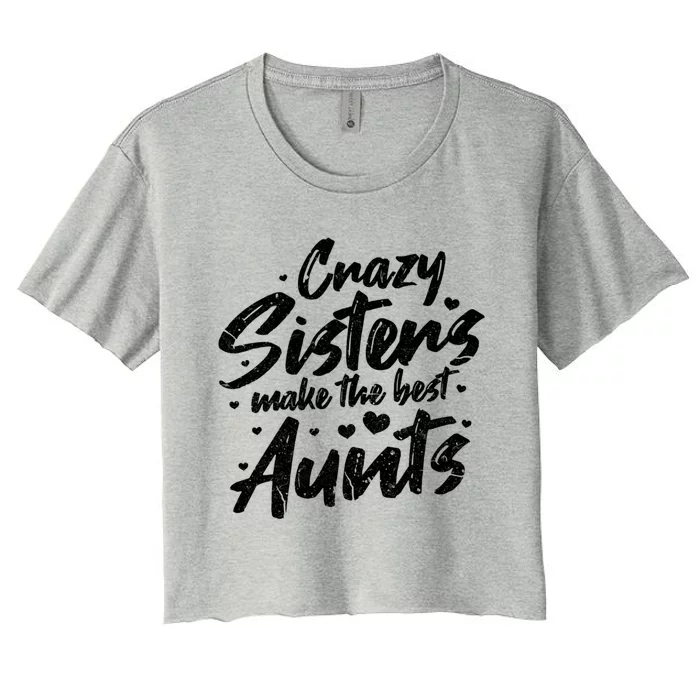 Crazy Sisters Make The Best Aunts Great Gift Cute Auntie Gift Women's Crop Top Tee