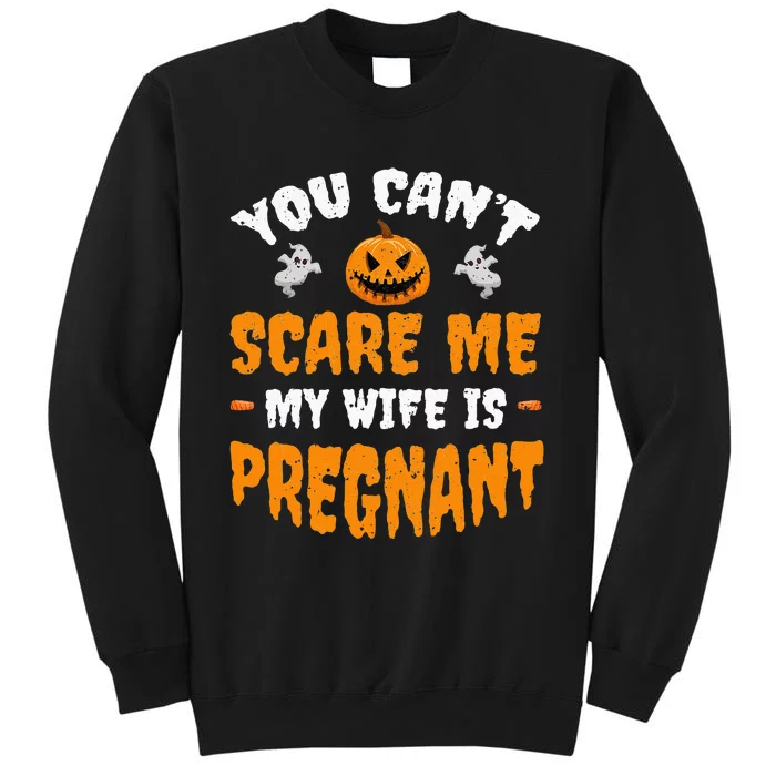 Can't Scare Me My Wife Is Pregnant Funny Halloween Costume Tall Sweatshirt