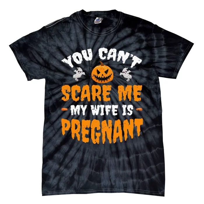 Can't Scare Me My Wife Is Pregnant Funny Halloween Costume Tie-Dye T-Shirt