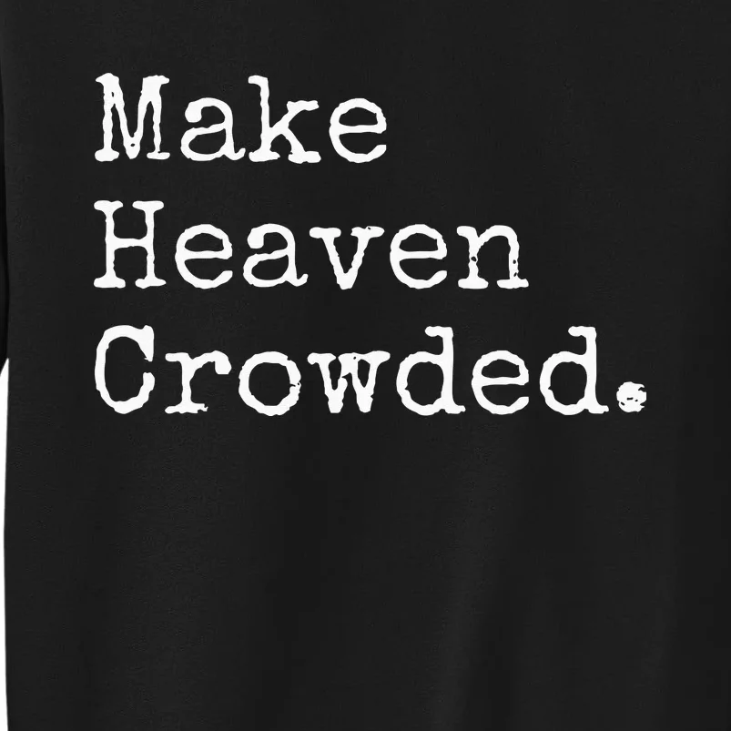 Christian Streetwear Make Heaven Crowded Tall Sweatshirt